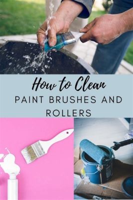 How to Clean Paint Rollers and Brushes: A Journey Through the Art of Maintenance and the Philosophy of Letting Go