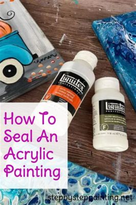 How to Seal Acrylic Paint on Resin: Exploring the Art of Preservation and Beyond